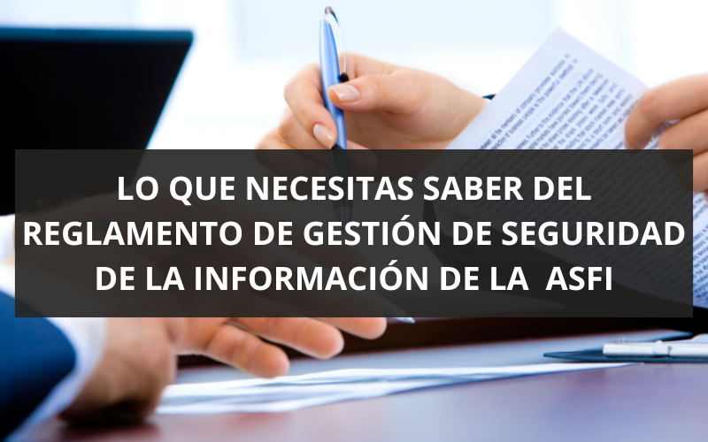 LO QUE NECESITAS SABER DEL REGLAMENTO DE GESTIÓN DE SEGURIDAD DE LA INFORMACIÓN DE LA ASFI