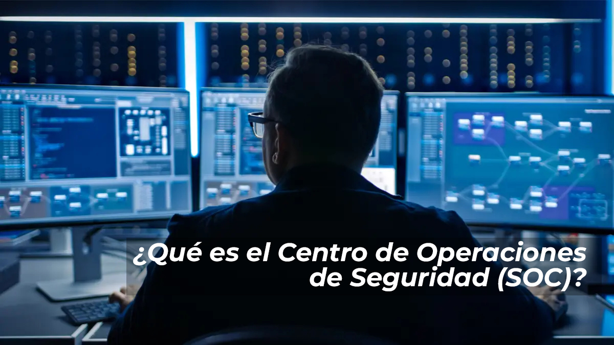 ¿Qué es el Centro de Operaciones de Seguridad (SOC)?